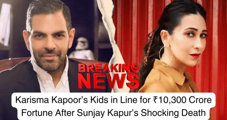 Karisma Kapoor’s Kids in Line for ₹10,300 Crore Fortune After Sunjay Kapur’s Shocking Death